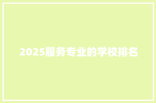 2025服务专业的学校排名