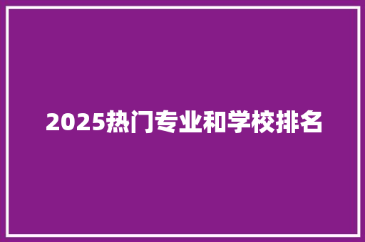 2025热门专业和学校排名