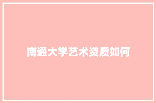 南通大学艺术资质如何