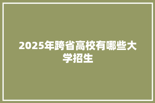 2025年跨省高校有哪些大学招生