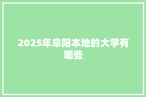 2025年阜阳本地的大学有哪些