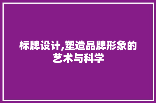 标牌设计,塑造品牌形象的艺术与科学