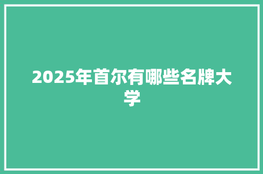 2025年首尔有哪些名牌大学