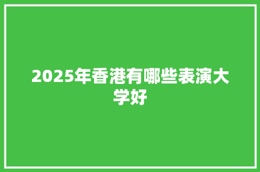2025年香港有哪些表演大学好