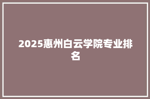 2025惠州白云学院专业排名