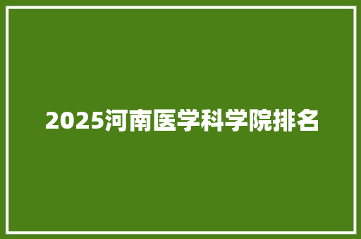 2025河南医学科学院排名