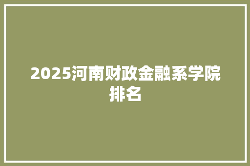 2025河南财政金融系学院排名