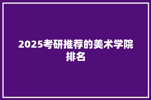 2025考研推荐的美术学院排名