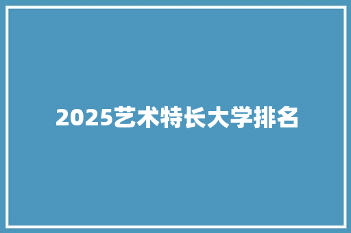 2025艺术特长大学排名