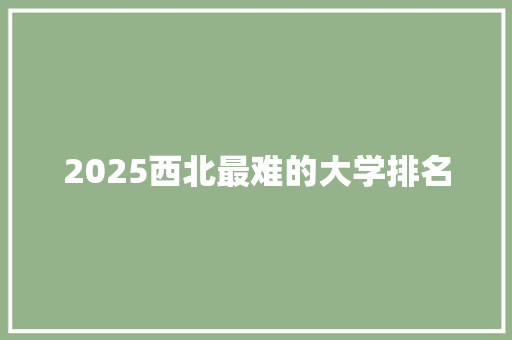 2025西北最难的大学排名