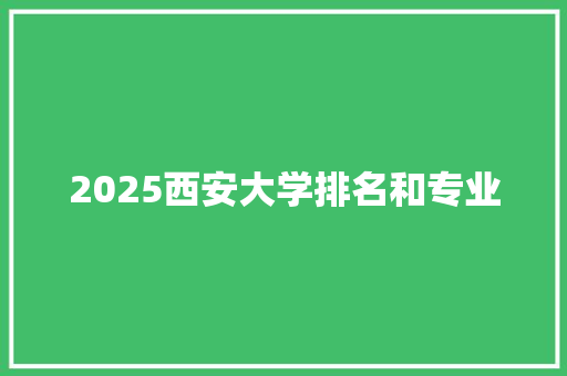 2025西安大学排名和专业