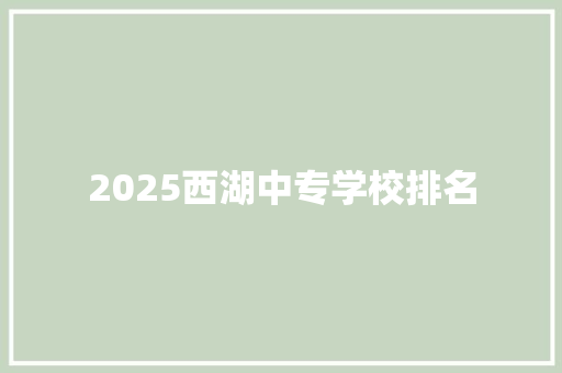 2025西湖中专学校排名