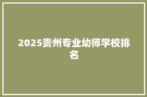 2025贵州专业幼师学校排名