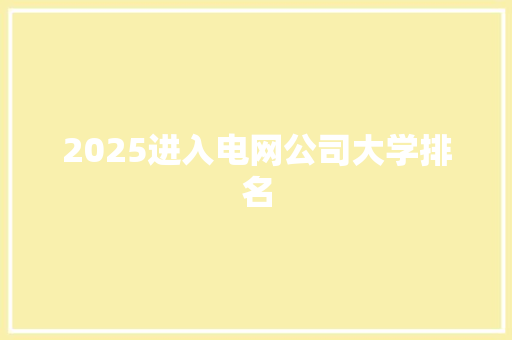 2025进入电网公司大学排名