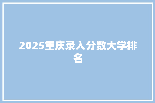 2025重庆录入分数大学排名