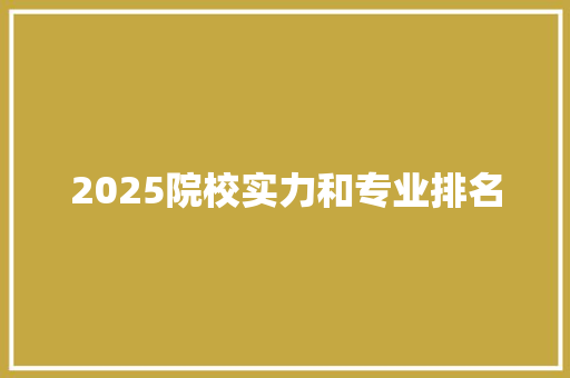 2025院校实力和专业排名
