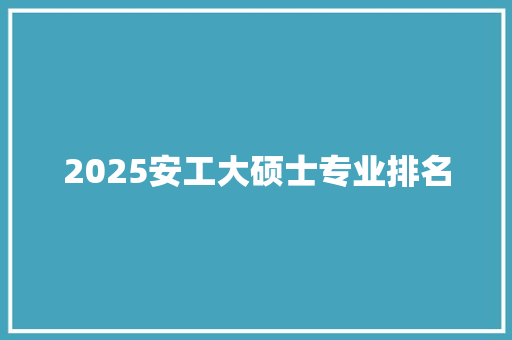 2025安工大硕士专业排名