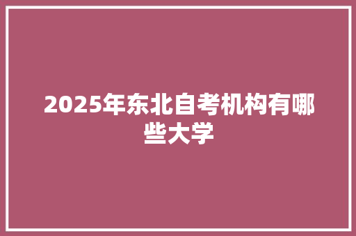 2025年东北自考机构有哪些大学