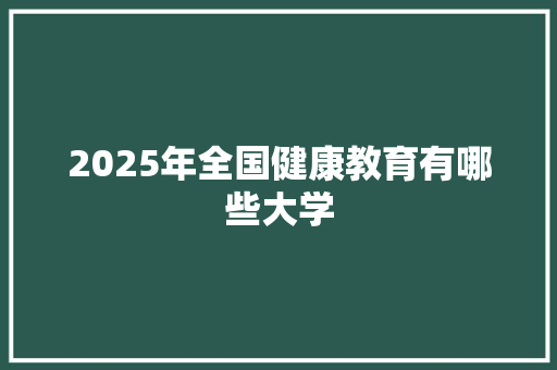 2025年全国健康教育有哪些大学
