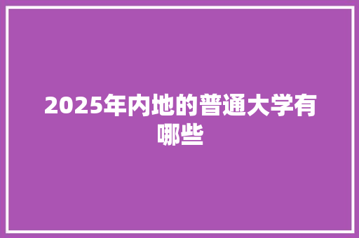 2025年内地的普通大学有哪些