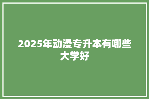 2025年动漫专升本有哪些大学好