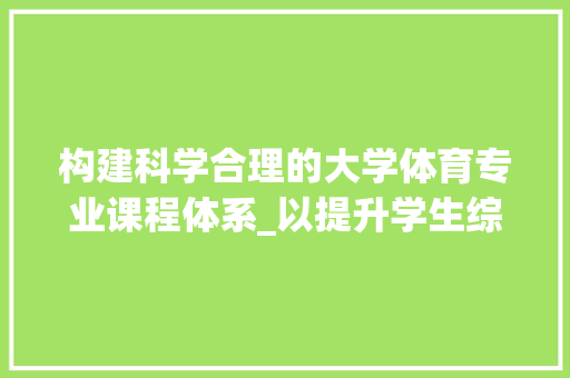 构建科学合理的大学体育专业课程体系_以提升学生综合素质为目标
