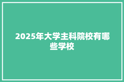 2025年大学主科院校有哪些学校