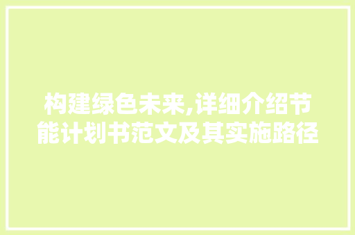构建绿色未来,详细介绍节能计划书范文及其实施路径 成语汇编