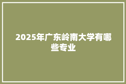 2025年广东岭南大学有哪些专业