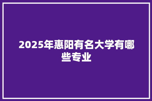 2025年惠阳有名大学有哪些专业