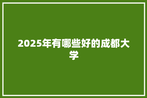 2025年有哪些好的成都大学