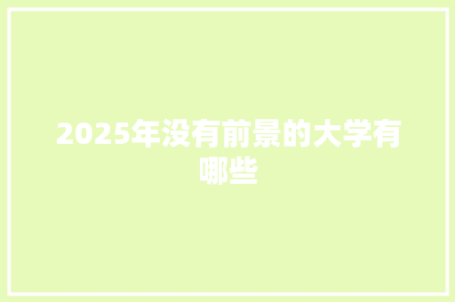 2025年没有前景的大学有哪些