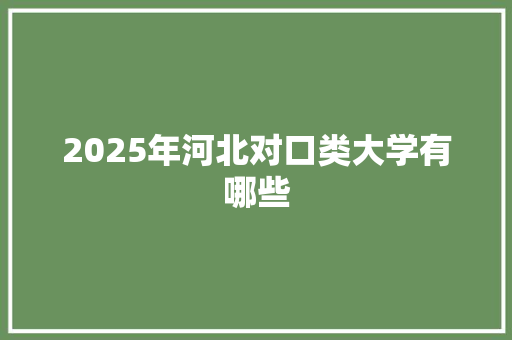 2025年河北对口类大学有哪些
