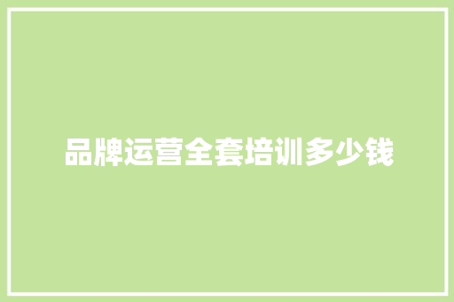 品牌运营全套培训多少钱