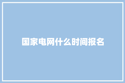 国家电网什么时间报名