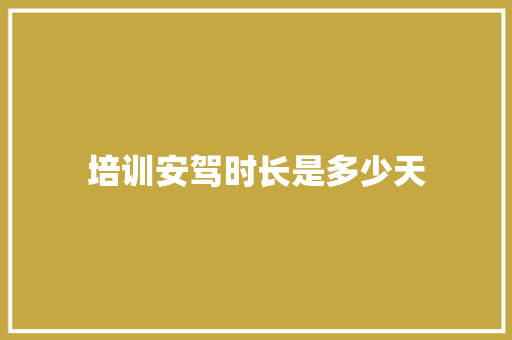 培训安驾时长是多少天