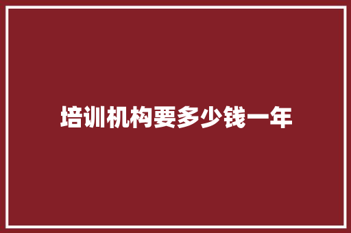 培训机构要多少钱一年
