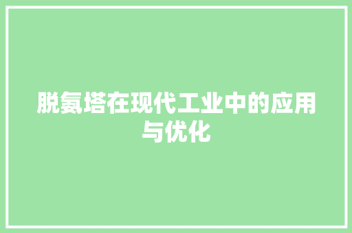 脱氨塔在现代工业中的应用与优化