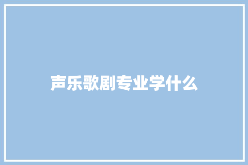 声乐歌剧专业学什么