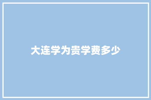大连学为贵学费多少