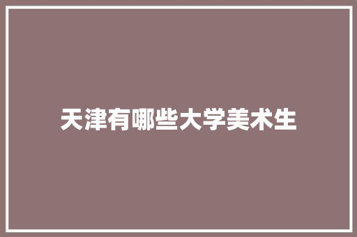 天津有哪些大学美术生