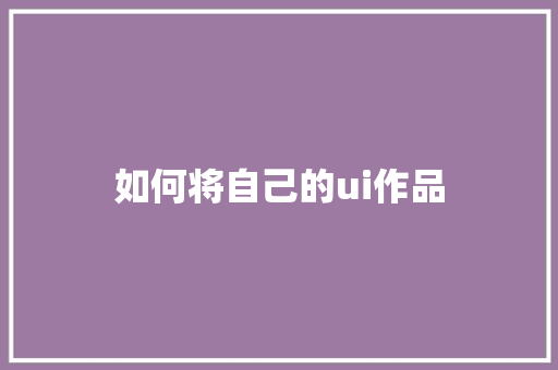 如何将自己的ui作品
