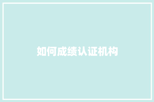 如何成绩认证机构