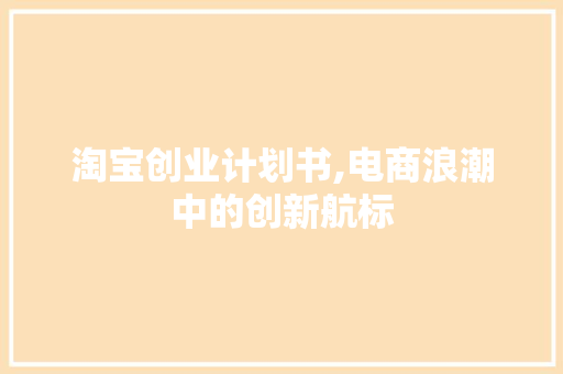 淘宝创业计划书,电商浪潮中的创新航标 英语单词