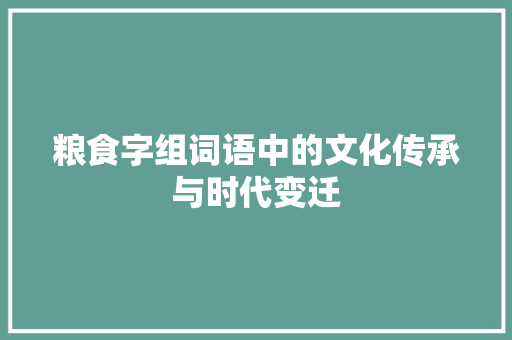 粮食字组词语中的文化传承与时代变迁