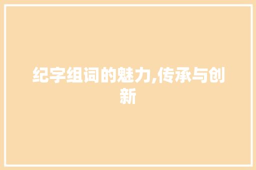 纪字组词的魅力,传承与创新