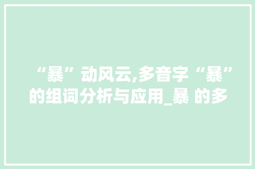 “暴”动风云,多音字“暴”的组词分析与应用_暴 的多音字组词