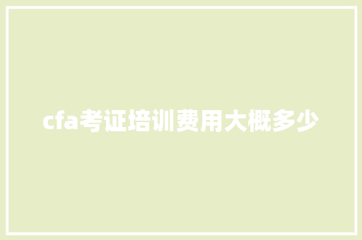 cfa考证培训费用大概多少