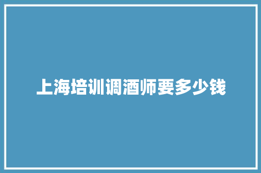 上海培训调酒师要多少钱