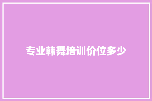 专业韩舞培训价位多少